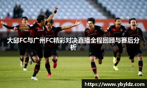 大邱FC与广州FC精彩对决直播全程回顾与赛后分析