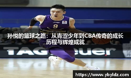 孙悦的篮球之路：从青涩少年到CBA传奇的成长历程与辉煌成就