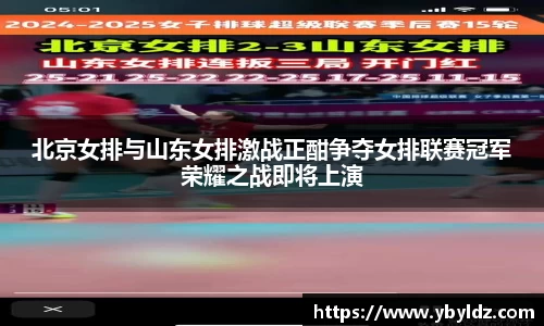 北京女排与山东女排激战正酣争夺女排联赛冠军荣耀之战即将上演
