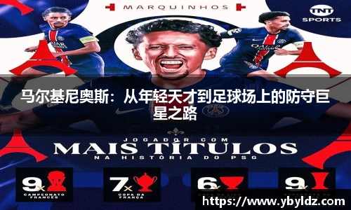 马尔基尼奥斯：从年轻天才到足球场上的防守巨星之路