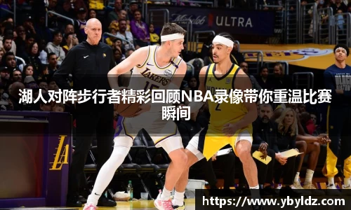 湖人对阵步行者精彩回顾NBA录像带你重温比赛瞬间